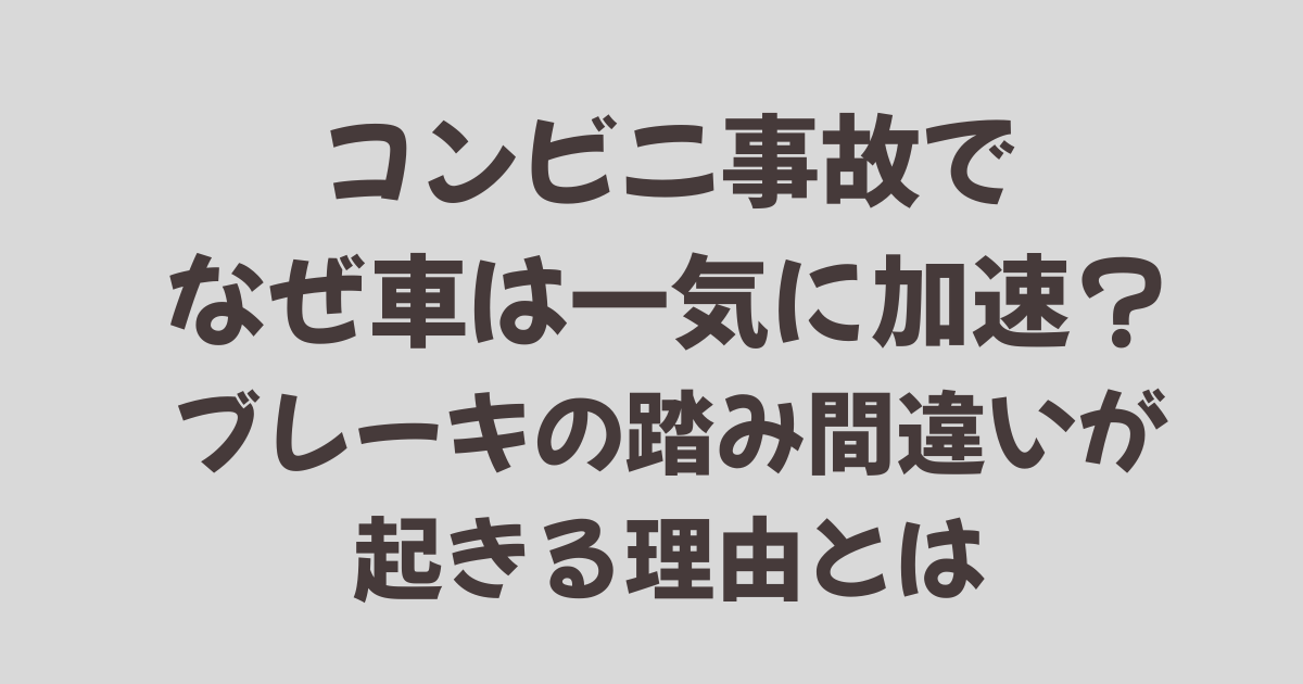 コンビニ事故でなぜ車は一気に加速？ブレーキ踏み間違いが起きる理由とは