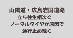 山陽道・広島岩国道路で立ち往生相次ぐ　ノーマルタイヤが原因で通行止め続く
