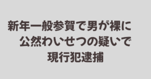 新年一般参賀で男が裸に　公然わいせつの疑いで現行犯逮捕